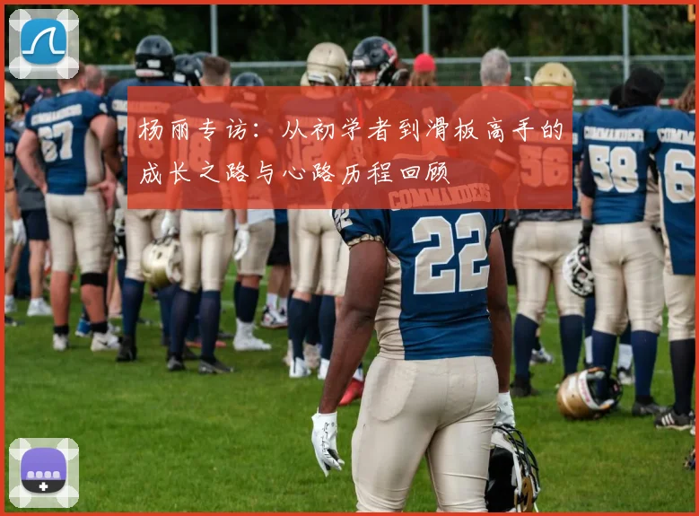 杨丽专访：从初学者到滑板高手的成长之路与心路历程回顾