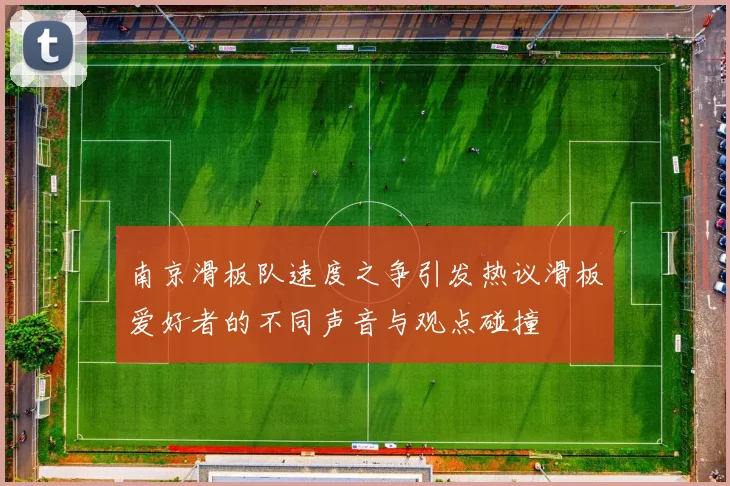 南京滑板队速度之争引发热议滑板爱好者的不同声音与观点碰撞